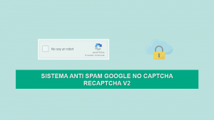 Como implementar el Sistema Anti Spam Google no Captcha reCaptcha V2 (Actualizado 10-09-2019)