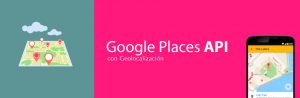 Mostrar lugares y Servicios públicos consumiendo Google Places API