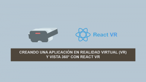 Creando una aplicación en Realidad Virtual (VR) y Vista 360° con React VR