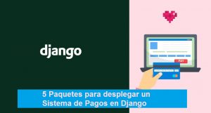 5 Paquetes para desplegar un Sistema de Pagos en Django