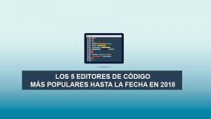 Los 5 Editores de Código más Populares hasta la fecha en 2018