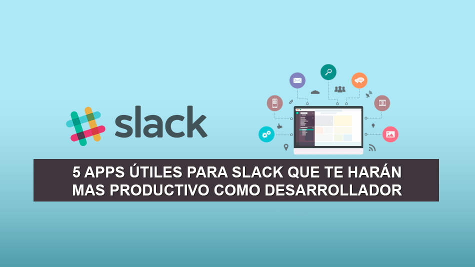 5 Apps útiles para Slack que te harán mas productivo como Desarrollador