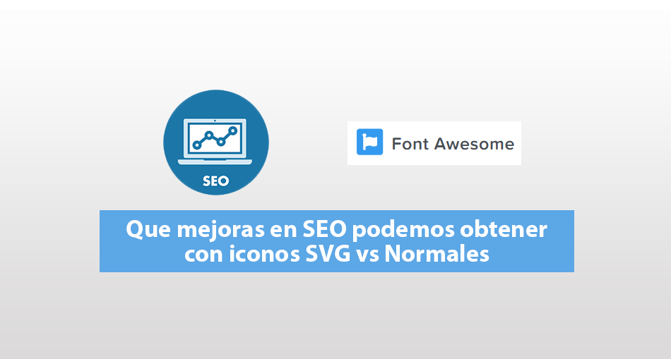 Que mejoras en SEO podemos obtener con iconos SVG vs Normales de Font Awesome 5.1