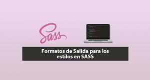 Formatos de Salida para los estilos en SASS