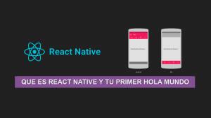 Que es React Native y tu primer Hola Mundo