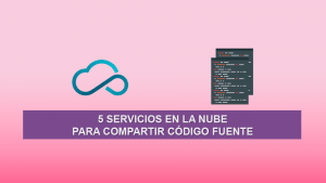 5 Servicios en la Nube para Compartir código Fuente