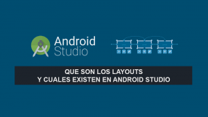 Que son los Layouts y cuales existen en Android Studio
