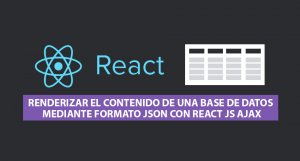 Renderizar el contenido de una Base de Datos mediante formato JSON con React JS Ajax (16.4)