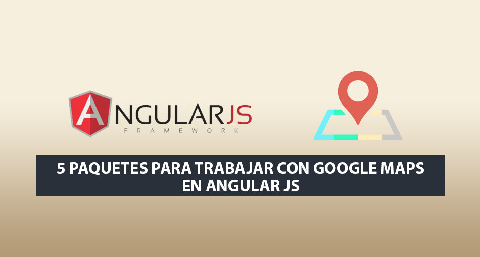 5 Paquetes para trabajar con Google Maps en Angular JS