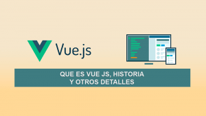 Que es Vue JS, Historia y otros detalles