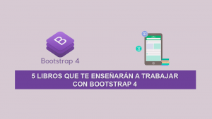 5 Libros que te enseñarán a trabajar con Bootstrap 4