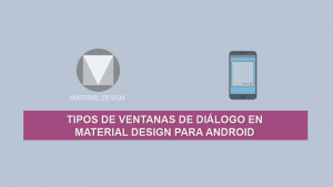Tipos de Ventanas de Diálogo en Material Design para Android