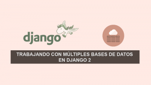 Trabajando con Múltiples Bases de Datos en Django 2