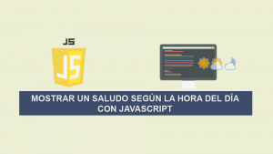 Mostrar un Saludo según la Hora del Día con Javascript