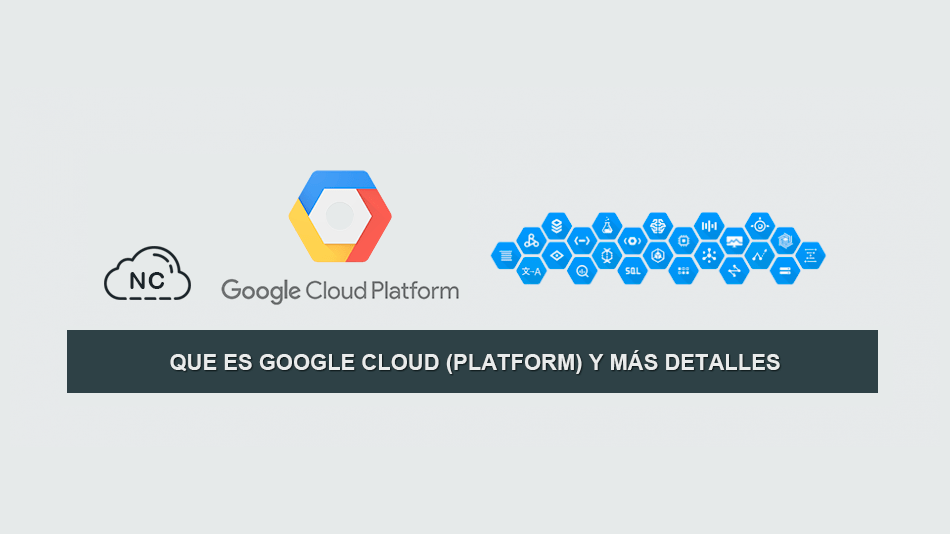 Que es Google Cloud (Platform) y más Detalles