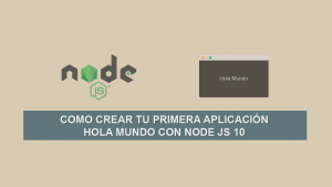 Como Crear tu Primera Aplicación Hola Mundo con Node JS 10