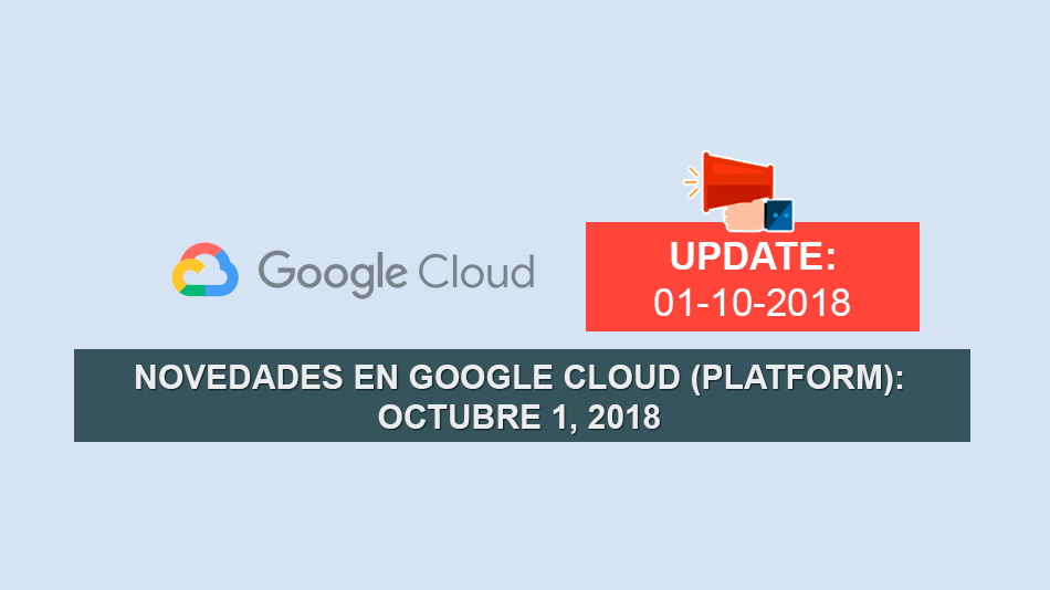 Novedades en Google Cloud (Platform): Octubre 1, 2018