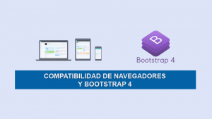 Compatibilidad de Navegadores y Bootstrap 4