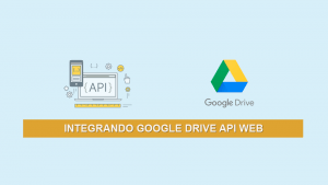 Integrando Google Drive API Web (Actualizado: 29-07-2019)
