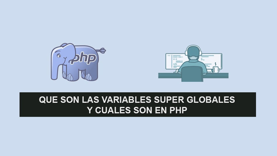 Que son las Variables Super Globales y cuales son en PHP