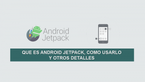 Que es Android Jetpack, Como Usarlo y otros detalles