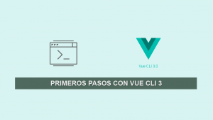 Primeros Pasos con Vue Cli 3