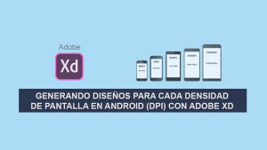 Generando Diseños para cada Densidad de Pantalla en Android (dpi) con Adobe Xd