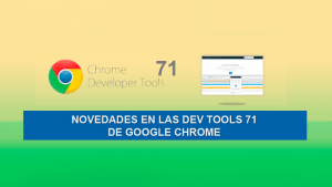 Novedades en las Dev Tools 71 de Google Chrome