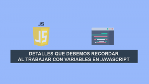 Detalles que debemos recordar al Trabajar con Variables en Javascript