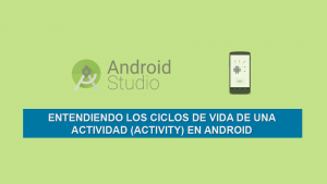 Entendiendo los Ciclos de Vida de una Actividad (Activity) en Android