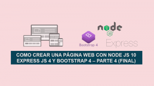 Como Crear una Página Web con Node JS 10, Express JS 4 y Bootstrap 4 – Parte 4 (Final)