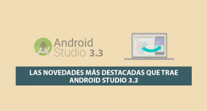 Las Novedades más Destacadas que trae Android Studio 3.3