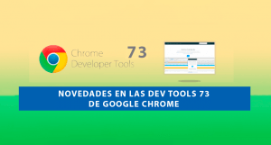 Novedades en las Dev Tools 73 de Google Chrome