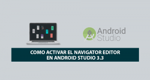 Como activar el Navigator Editor en Android Studio 3.3