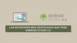 Las Novedades más Destacadas que trae Android Studio 3.4