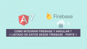 Como Integrar Firebase y Angular 7 + Listado de Datos desde Firebase – Parte 1