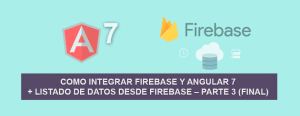 Como Integrar Firebase y Angular 7 + Listado de Datos desde Firebase – Parte 3 (Final)