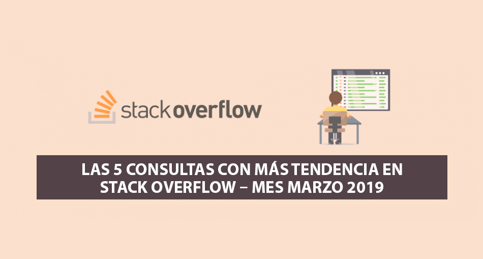 Las 5 Consultas más Populares en Stack Overflow – Mes Marzo 2019