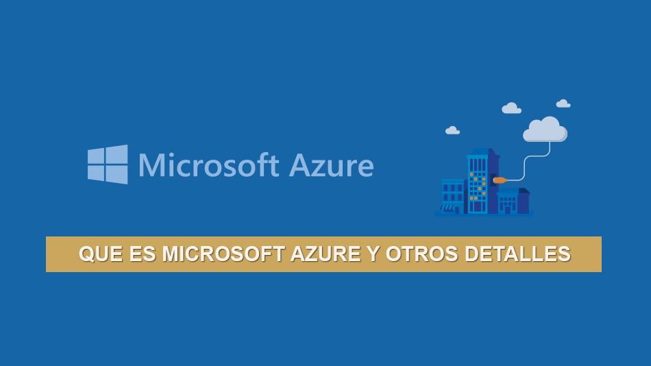 Que es Microsoft Azure y otros detalles