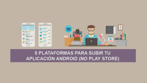 5 Plataformas para subir tu Aplicación Android (No Play Store)