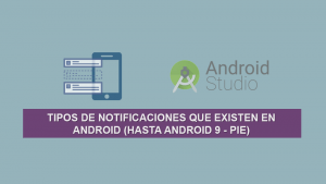 Los Tipos de Notificaciones que existen en Android (Hasta Android 9 – Pie)