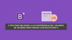 5 Tips para Mejorar la UX (Experiencia del usuario) de un menú Web creado con Bootstrap 4