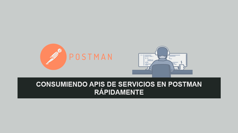Consumiendo APIS de Servicios en Postman rápidamente