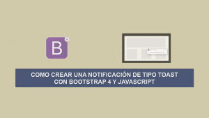 Como Crear una Notificación de tipo Toast con Bootstrap 4 y Javascript