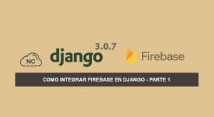 Como Integrar Firebase en Django 3.0.7 – Parte 1