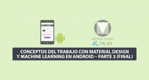 Conceptos del Trabajo con Material Design y Machine Learning en Android – Parte 3 (Final)