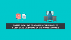 Forma ideal de Trabajar con Imágenes y una Base de Datos en un Proyecto Web