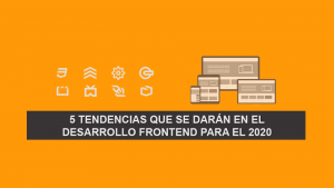 5 Tendencias que se darán en el Desarrollo FrontEnd para el 2020