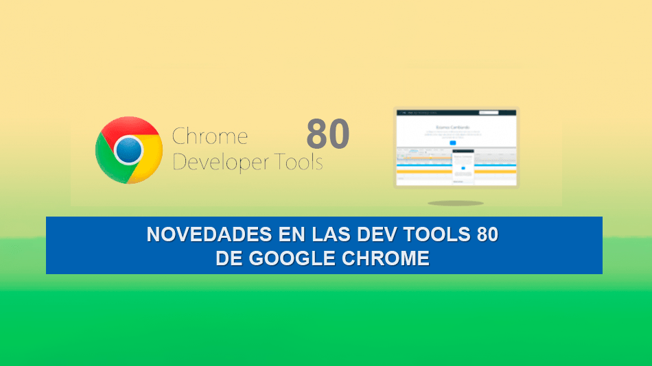 Novedades en las Dev Tools 80 de Google Chrome