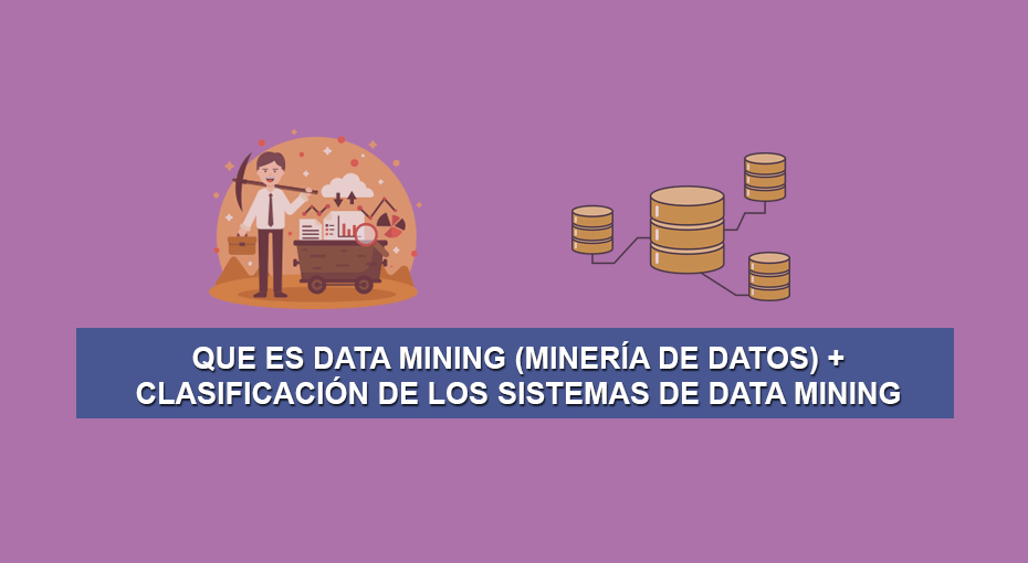 Que es Data Mining (Minería de Datos) + Clasificación de los Sistemas de Data Mining